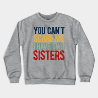 You can't scare me I have two sisters Crewneck Sweatshirt